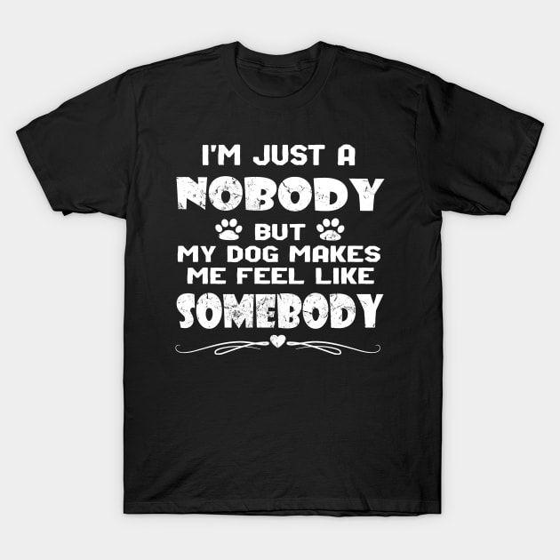 I'm Just A Nobody Dog Owners and Lovers Inspirational T-Shirt by DesignFunk
